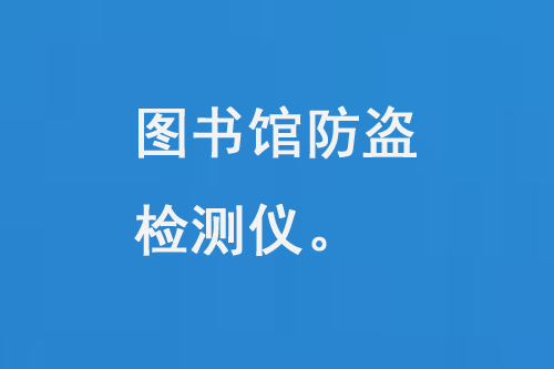 圖書館防盜檢測儀：現(xiàn)代圖書館不可或缺的一部分-小圖