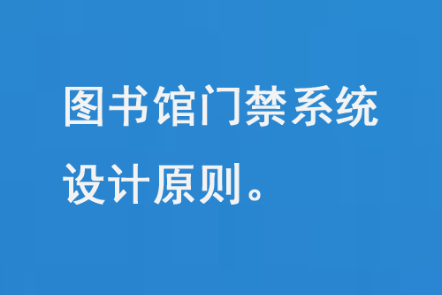 圖書館門禁系統(tǒng)設(shè)計原則、功能特點(diǎn)和優(yōu)勢-小圖